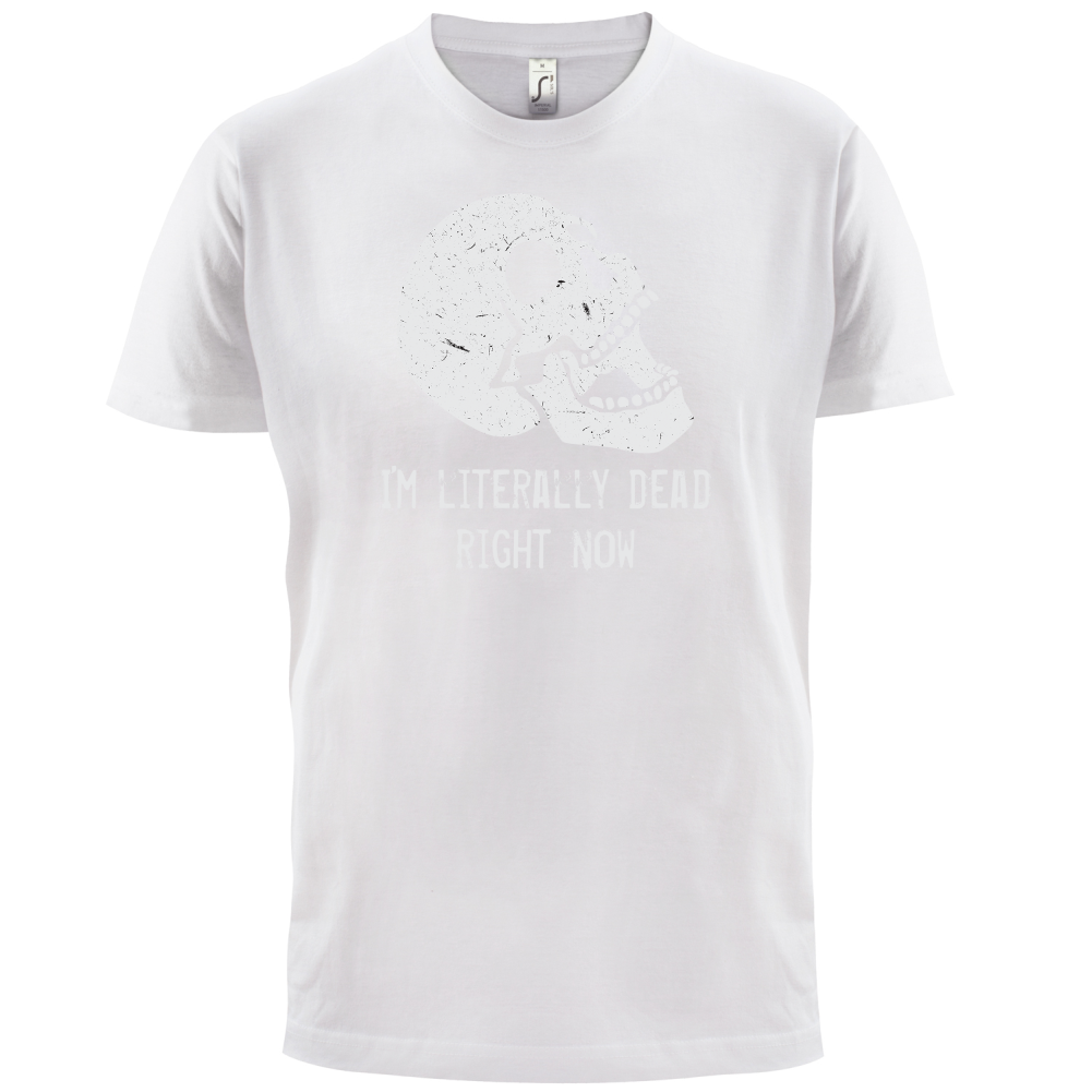 I'm Literally Dead Right Now T Shirt