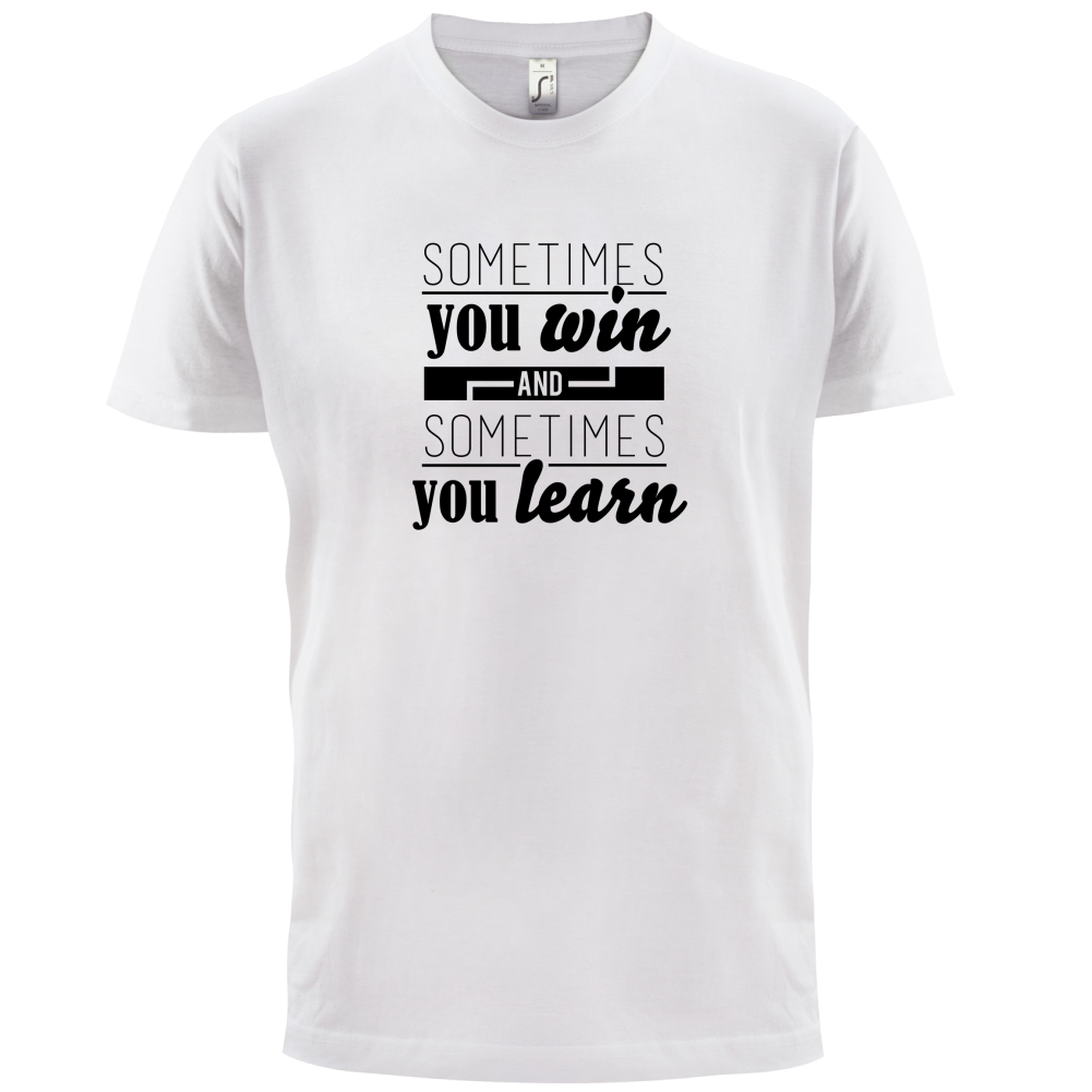 Sometimes You Win Sometimes You Learn T Shirt