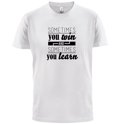Sometimes You Win Sometimes You Learn T Shirt