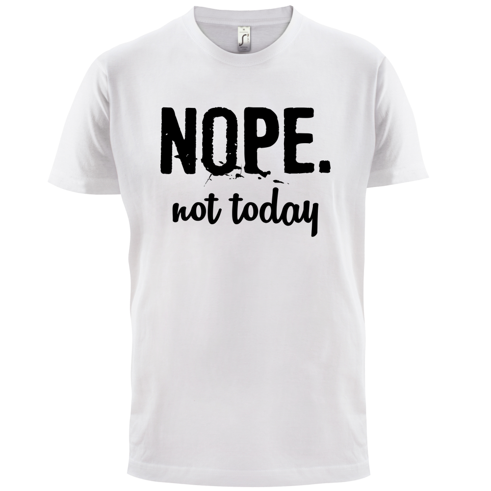 Nope.NotToday T Shirt
