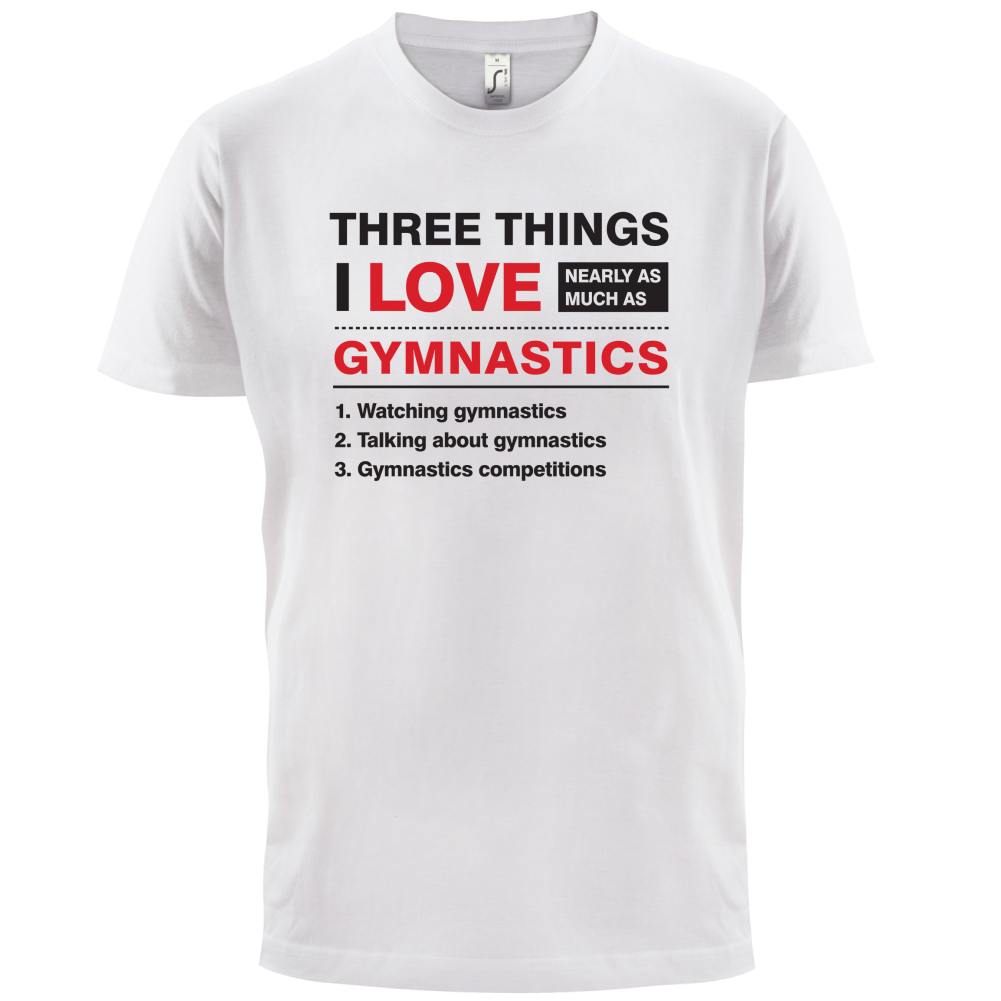 Three Things I Love Nearly As Much As Gymnastics T Shirt