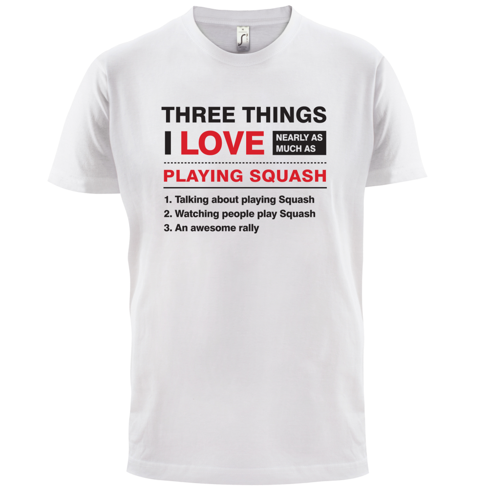 Three Things I Love Nearly As Much As Squash T Shirt