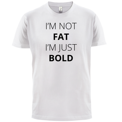 I'm Not Fat I'm Just Bold T Shirt