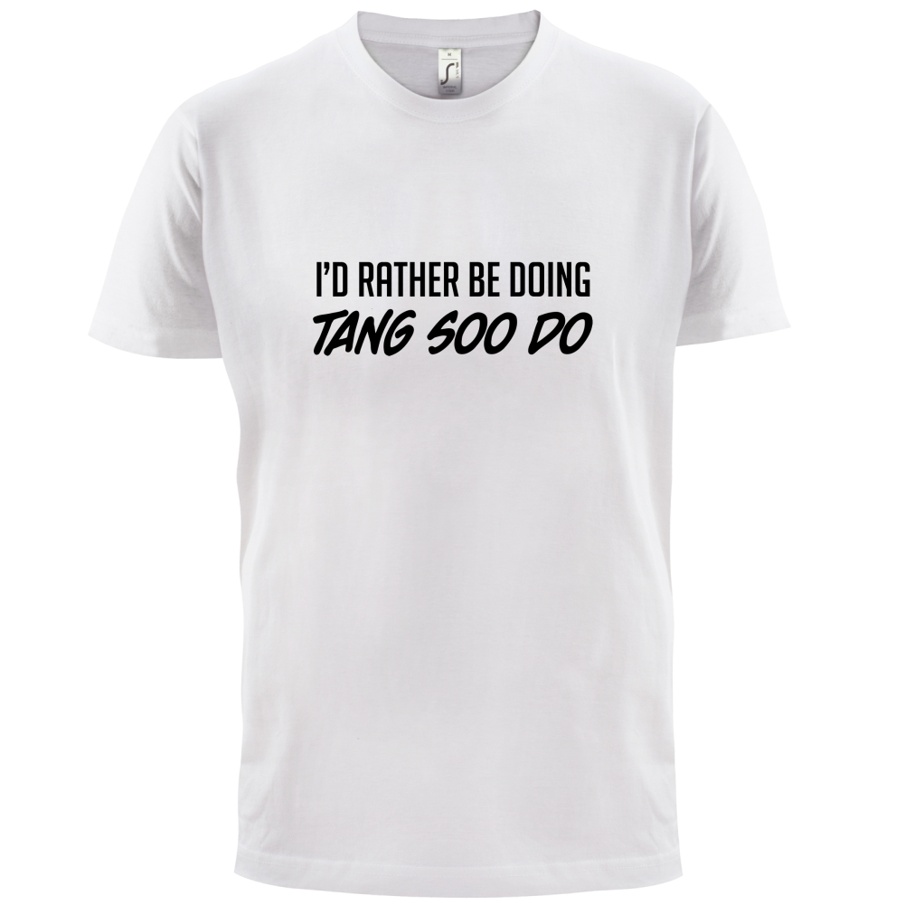I'd Rather Be Doing Tang Soo Do T Shirt