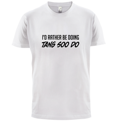 I'd Rather Be Doing Tang Soo Do T Shirt