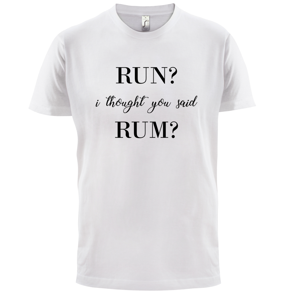 I Thought You Said Rum T Shirt