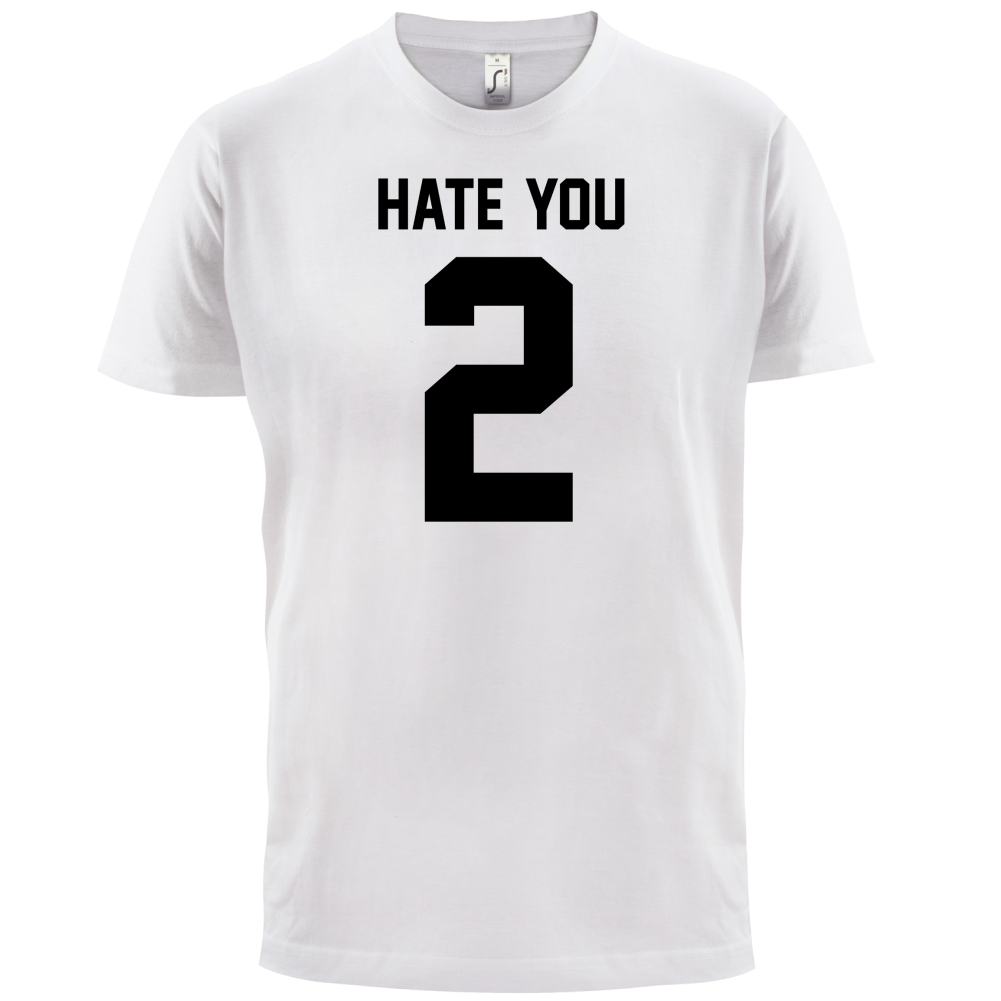 Hate You 2 T Shirt