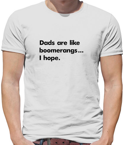 Dad's Are Like Boomerangs.. T Shirt