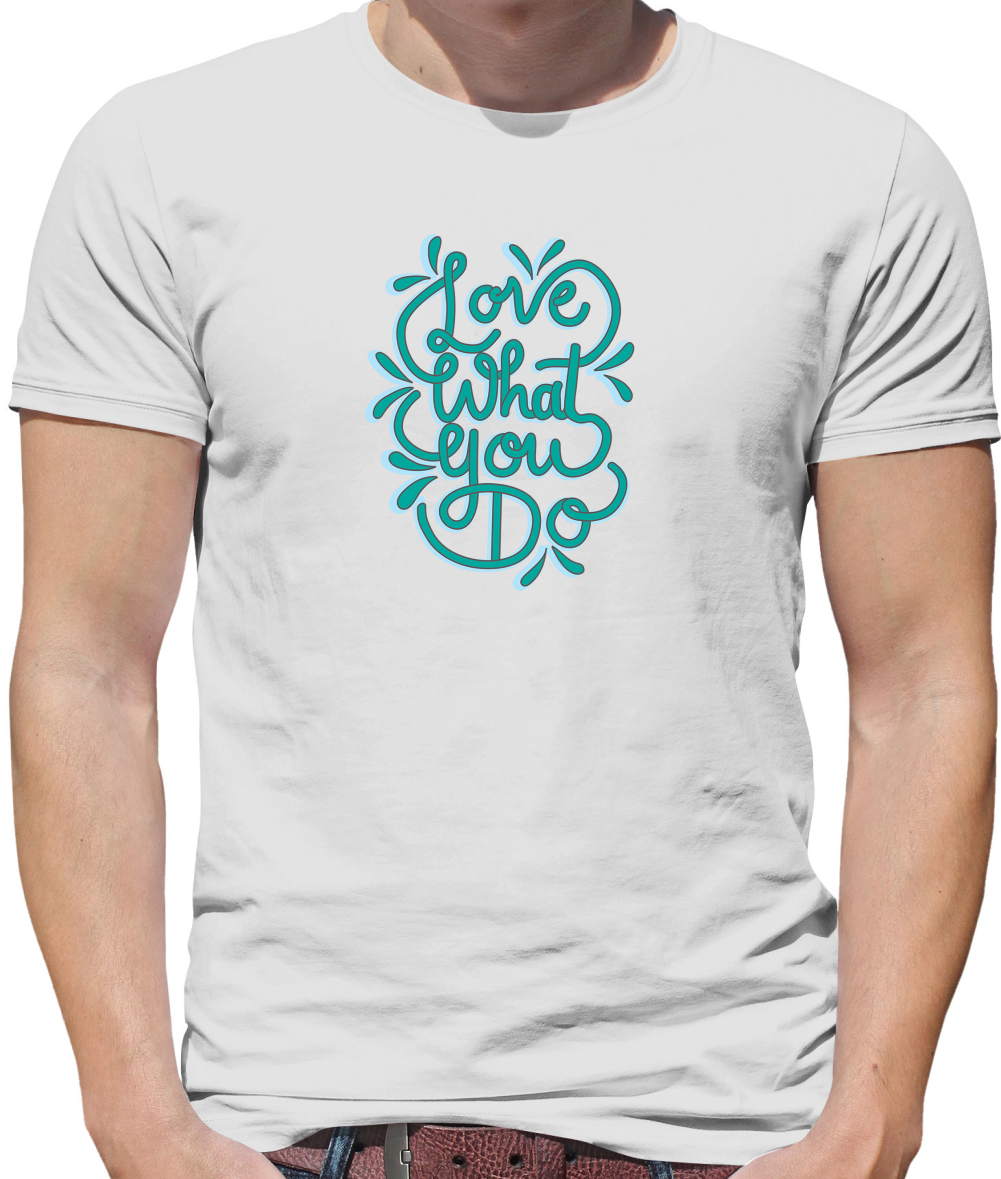 Love What You Do T Shirt