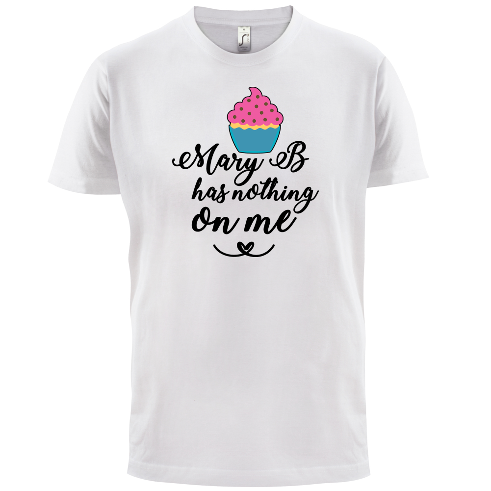 Mary B Has Nothing On Me T Shirt