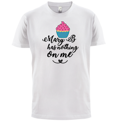Mary B Has Nothing On Me T Shirt