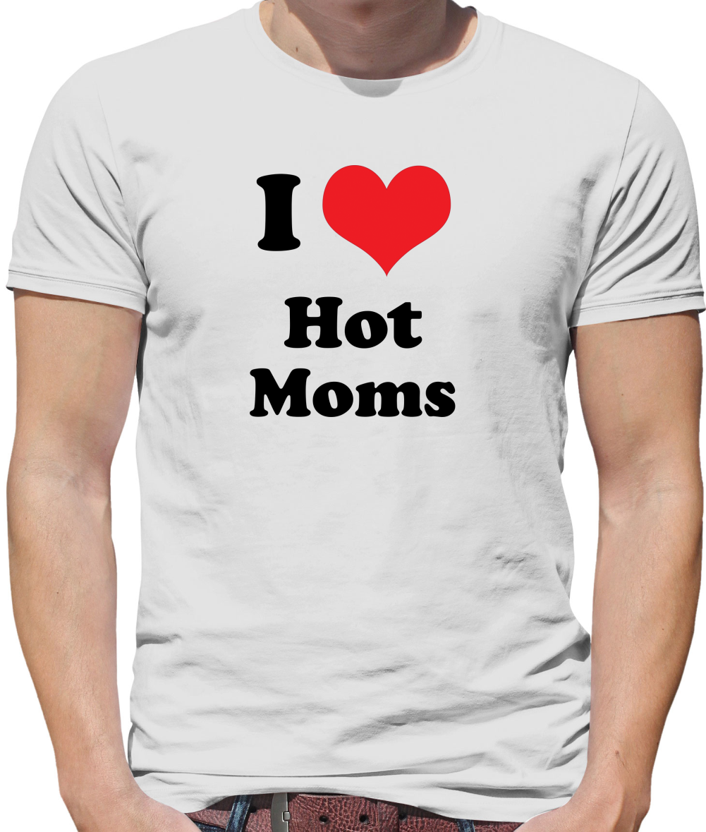 I Love Hot Moms T Shirt