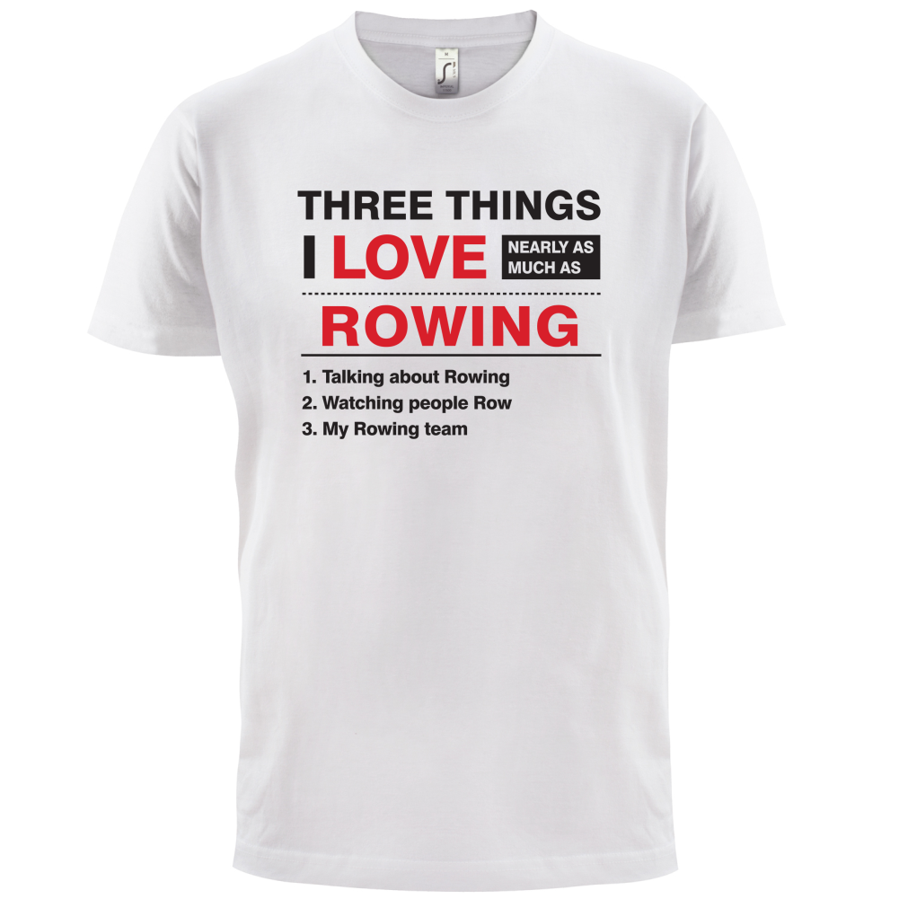 Three Things I Love Nearly As Much As Rowing T Shirt