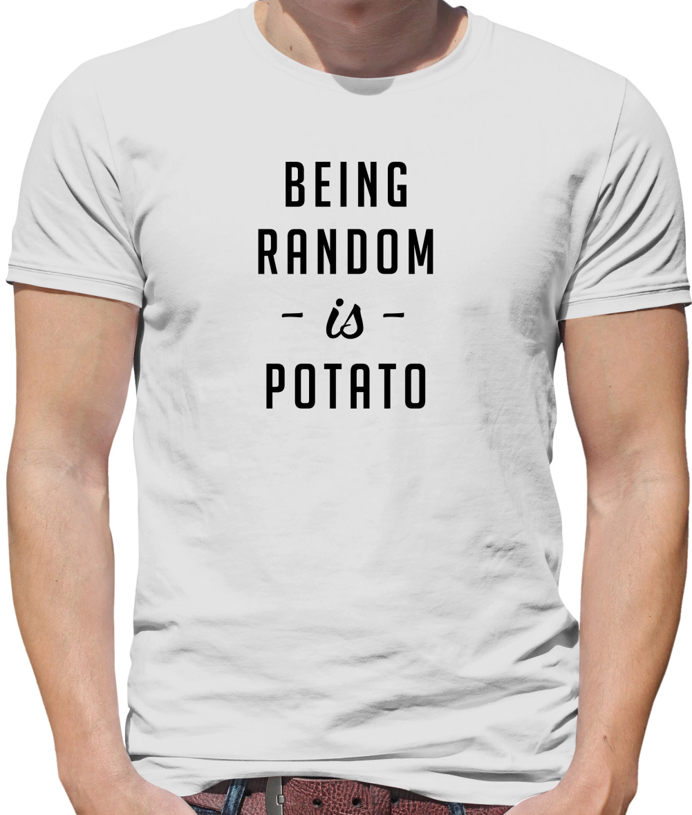 Being Random Is Potato T Shirt