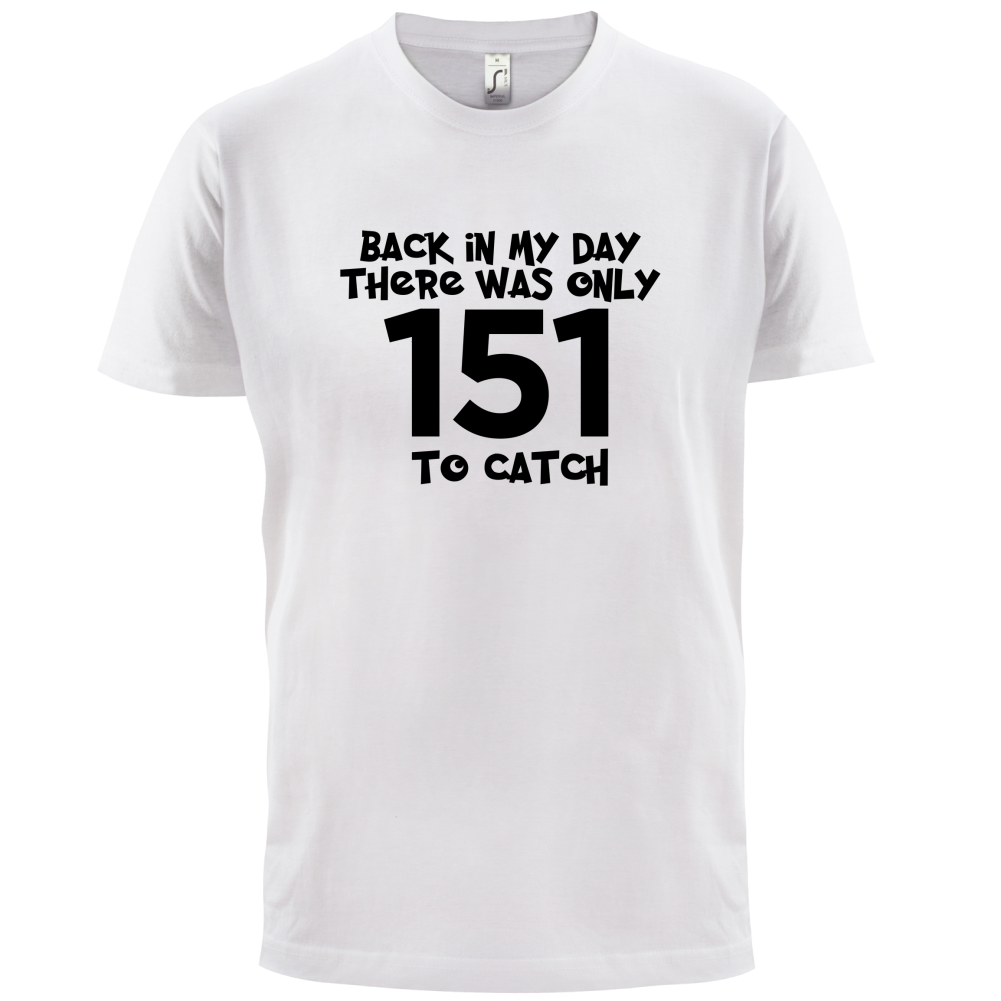 There was Only 151 To Catch T Shirt