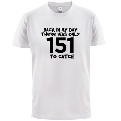 There was Only 151 To Catch T Shirt
