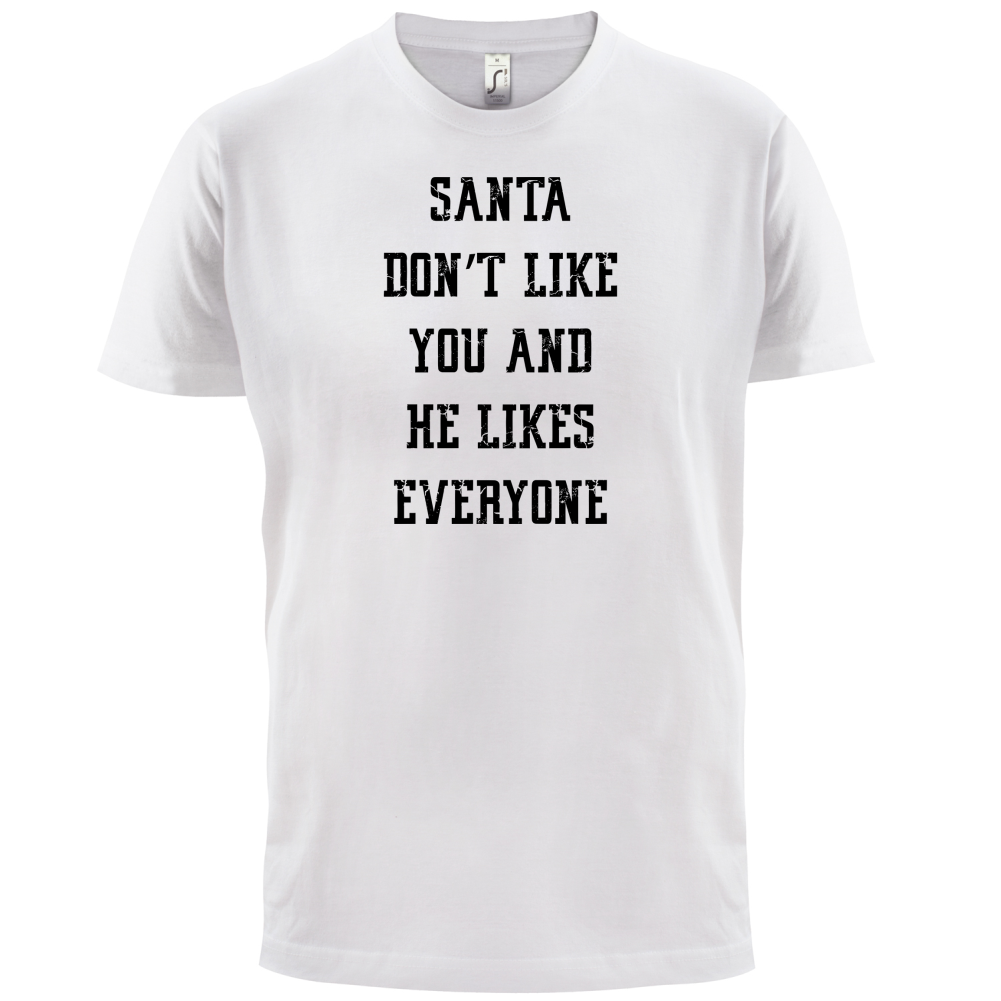 Santa Don't Like You And He Likes Everyone T Shirt