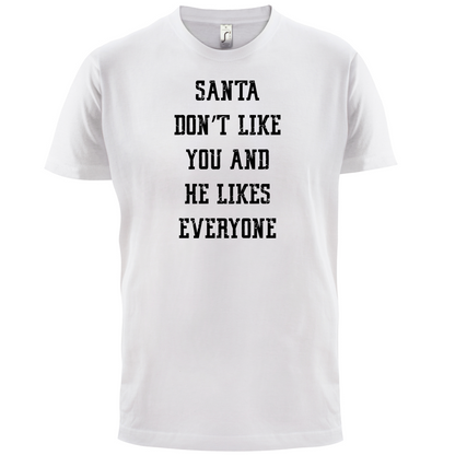 Santa Don't Like You And He Likes Everyone T Shirt