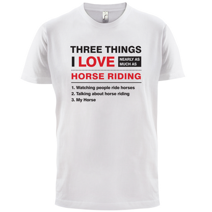 Three Things I Love Nearly As Much As Horse Riding T Shirt
