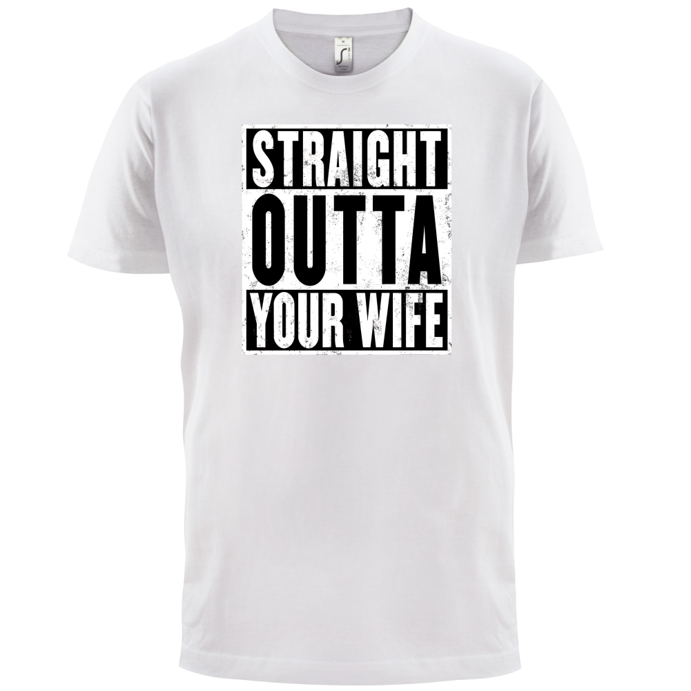 Straight Outta Your Wife T Shirt
