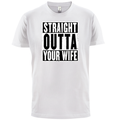 Straight Outta Your Wife T Shirt