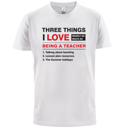 Three Things I Love Nearly As Much As Teaching T Shirt