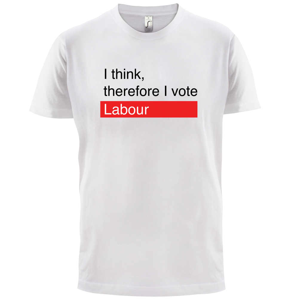 I think, therefore I vote Labour T Shirt