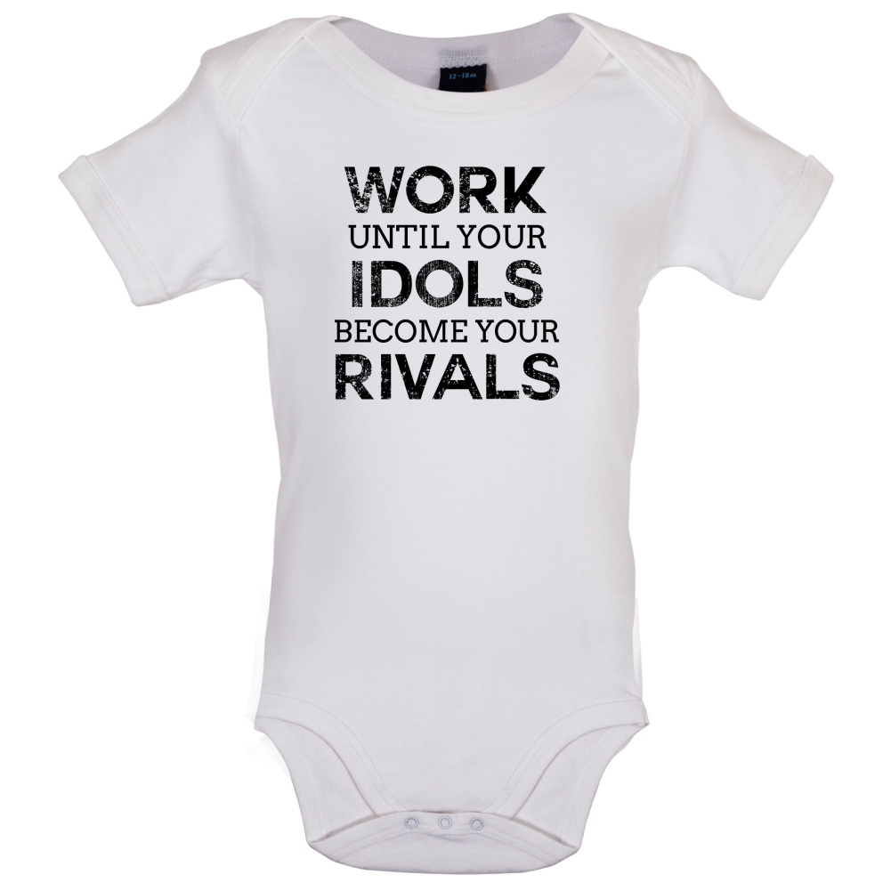 Work Until Your Idols Become Rivals Baby T Shirt