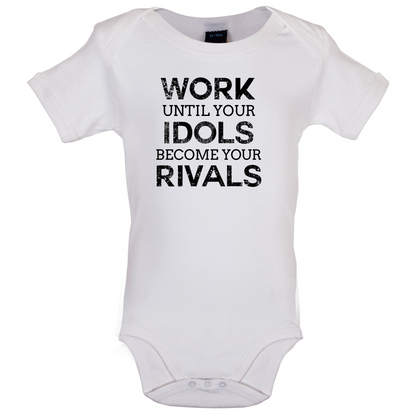 Work Until Your Idols Become Rivals Baby T Shirt