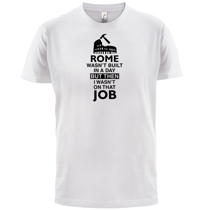 Rome Wasn't Built in a Day (I Wasn't there) T Shirt