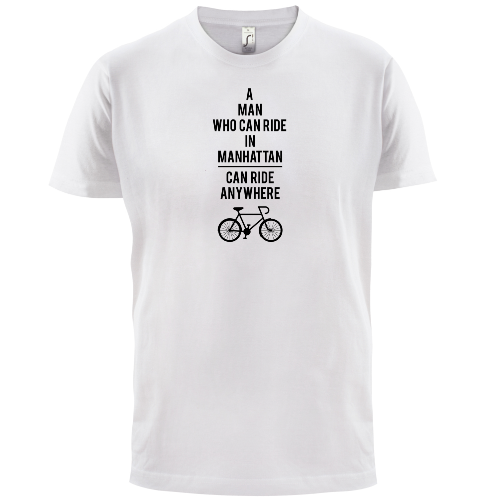 A Man Who Can Ride in Manhattan can Ride anywhere T Shirt