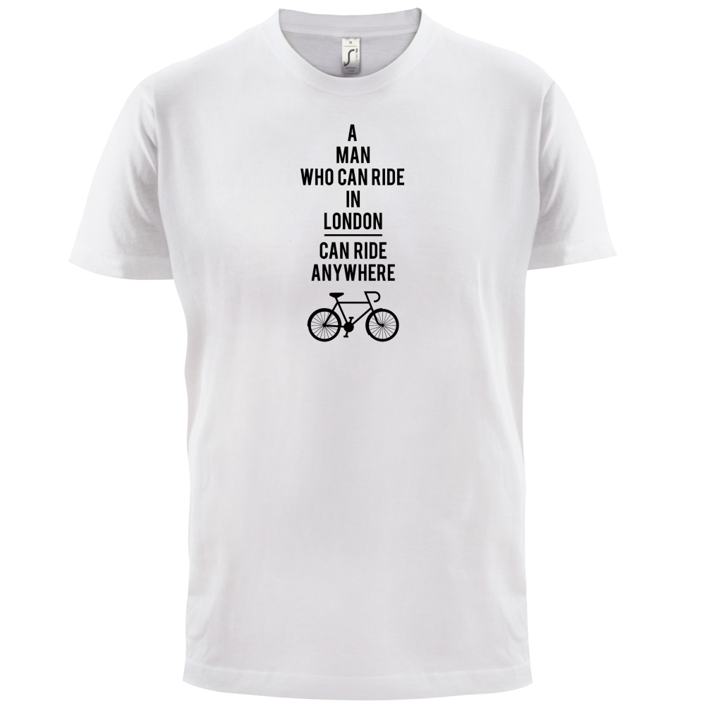 A Man Who Can Ride in London can Ride anywhere T Shirt