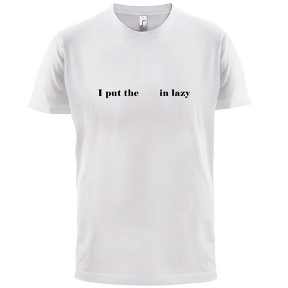 I Put The  In Lazy T Shirt