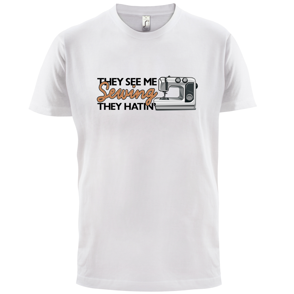 They See me Sewing, they Hating T Shirt