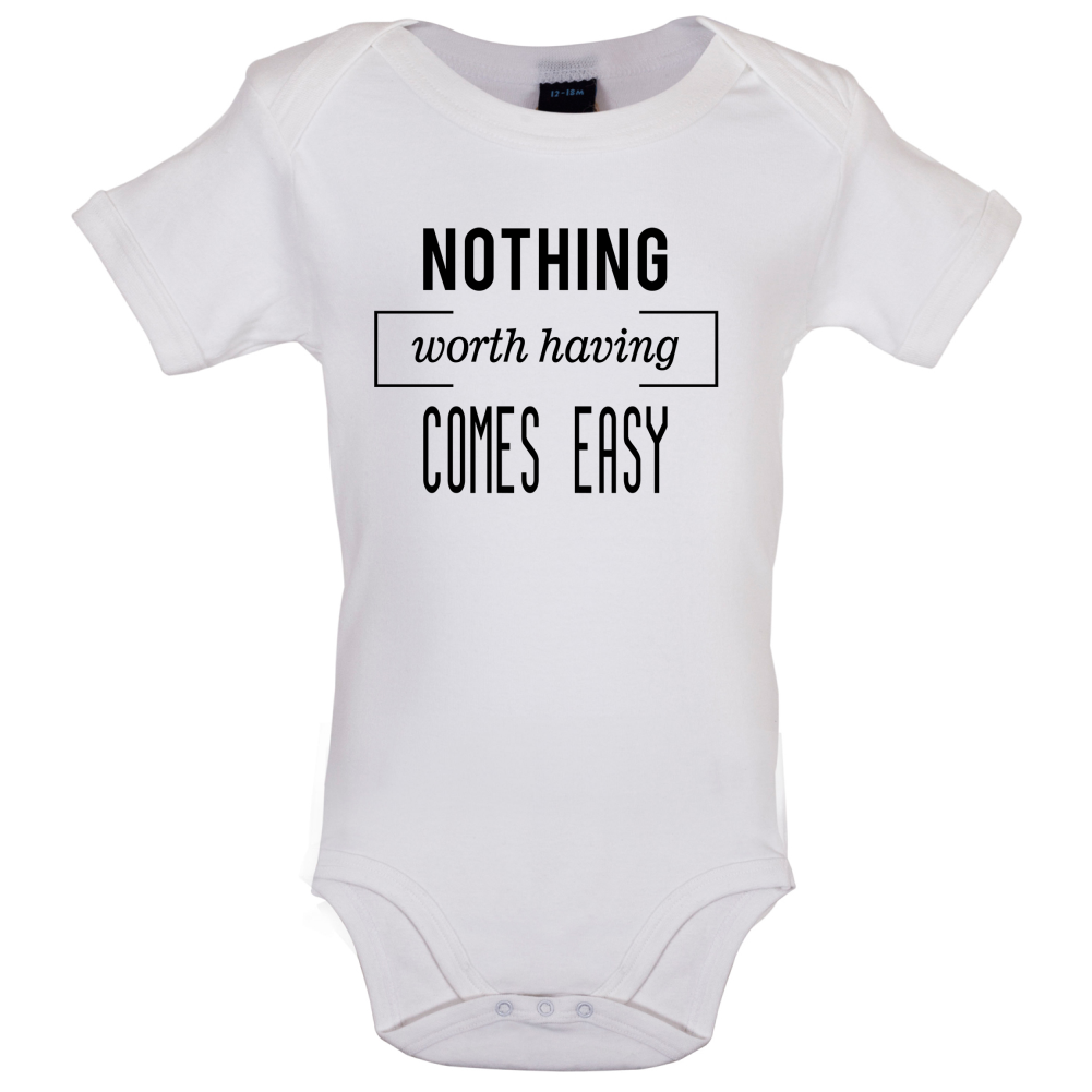 Nothing Worth Having Comes Easy Baby T Shirt