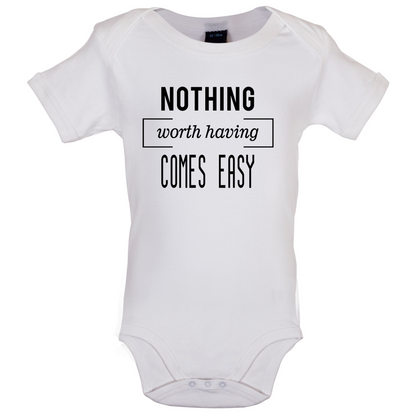 Nothing Worth Having Comes Easy Baby T Shirt