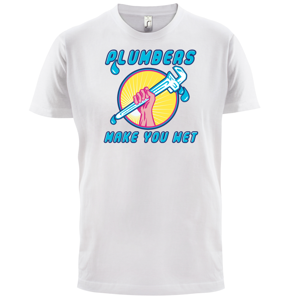 Plumbers Make You Wet T Shirt