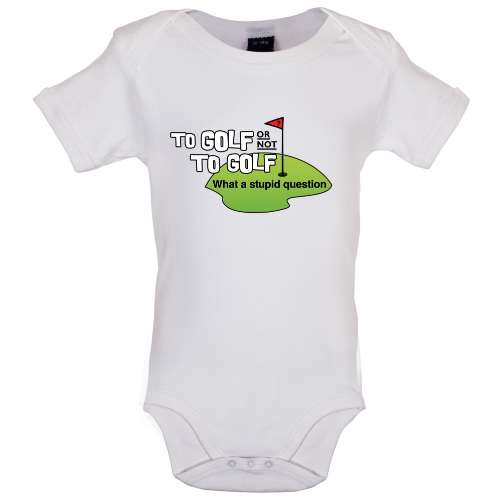 To Golf or Not to Golf, What a Stupid Question Baby T Shirt