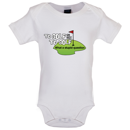 To Golf or Not to Golf, What a Stupid Question Baby T Shirt