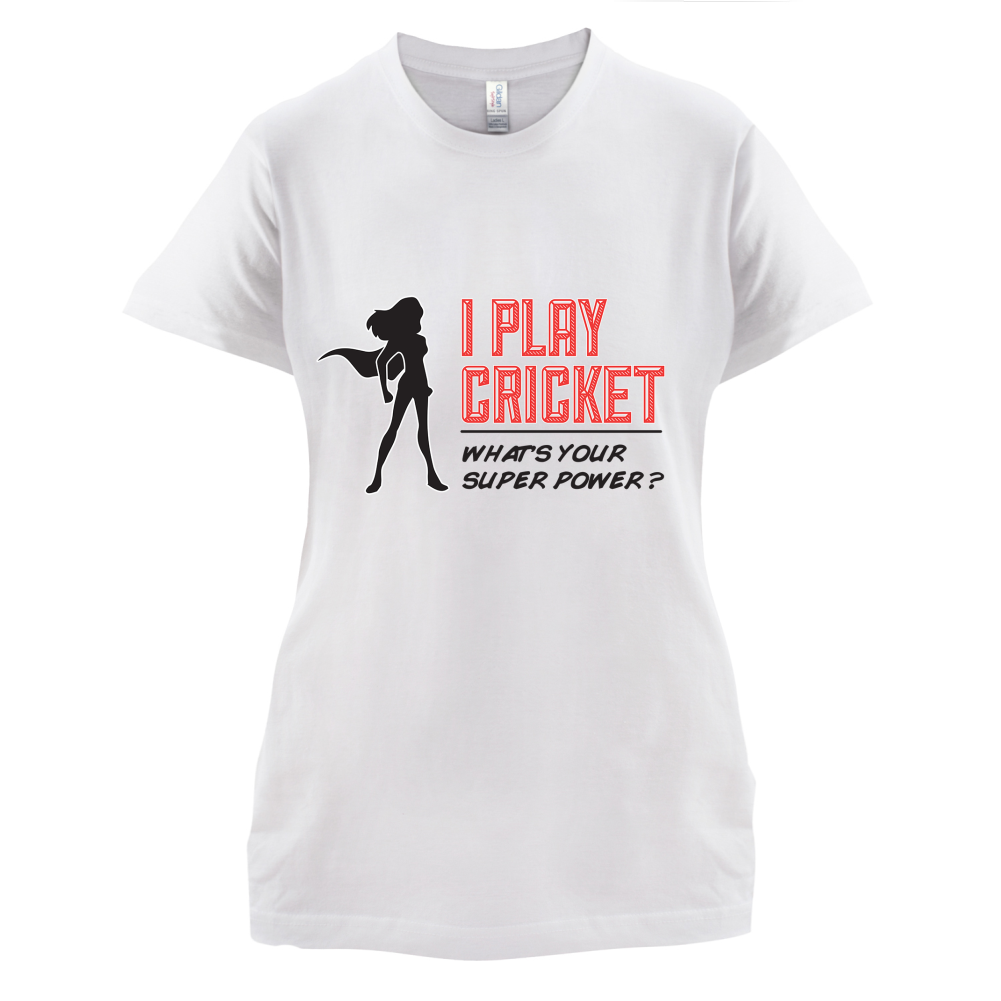 I Play Cricket What's Your Super Power FEMALE Design T Shirt