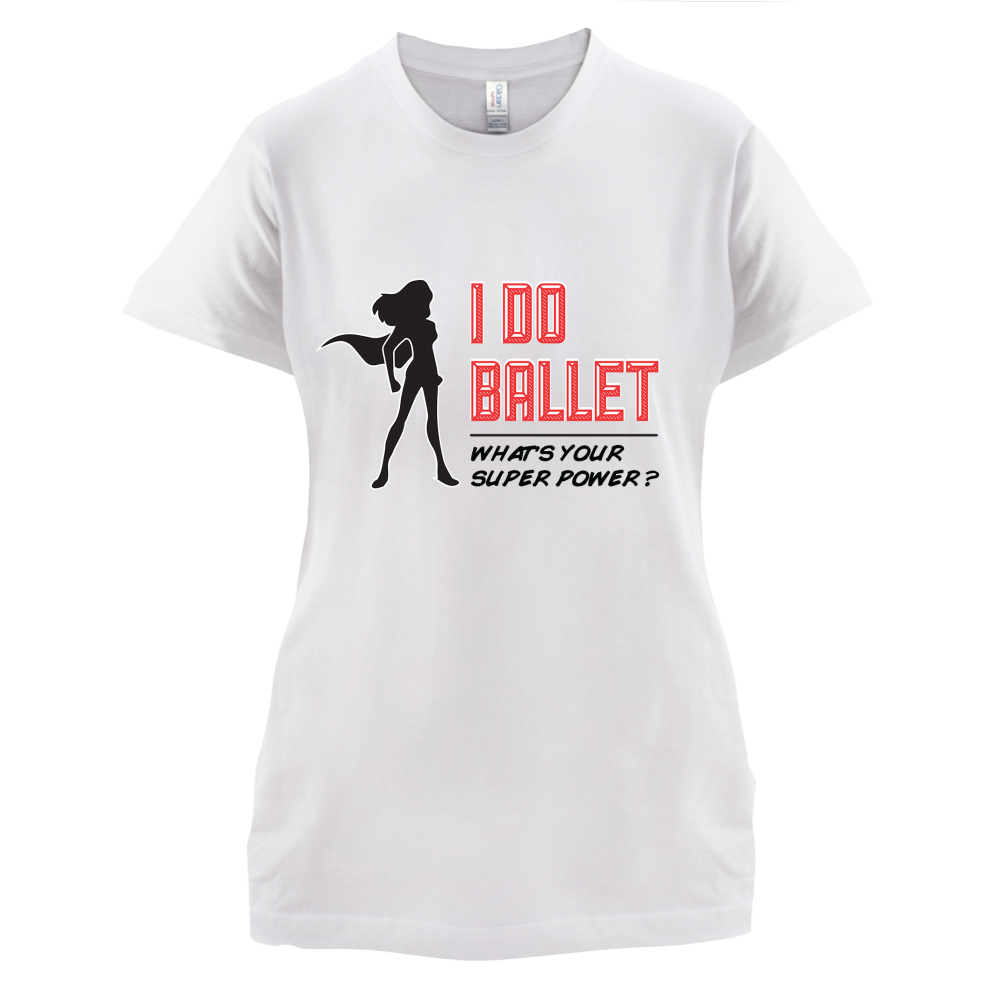 I Do Ballet What's Your Super Power FEMALE Design T Shirt