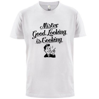 Mr Good Looking Is Cooking T Shirt