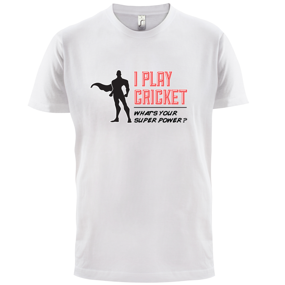 I Play Cricket What's Your Super Power MALE Design T Shirt