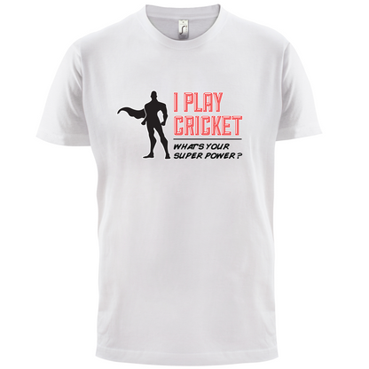 I Play Cricket What's Your Super Power MALE Design T Shirt