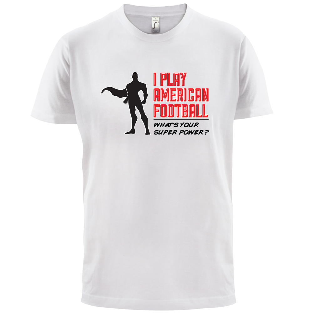 I Play American Football What's Your Super Power MALE DESIGN T Shirt
