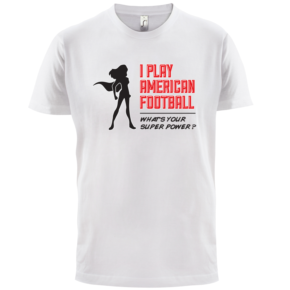 I Play American Football What's Your Super Power FEMALE DESIGN T Shirt