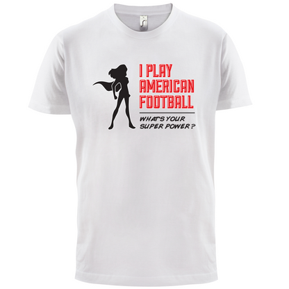 I Play American Football What's Your Super Power FEMALE DESIGN T Shirt