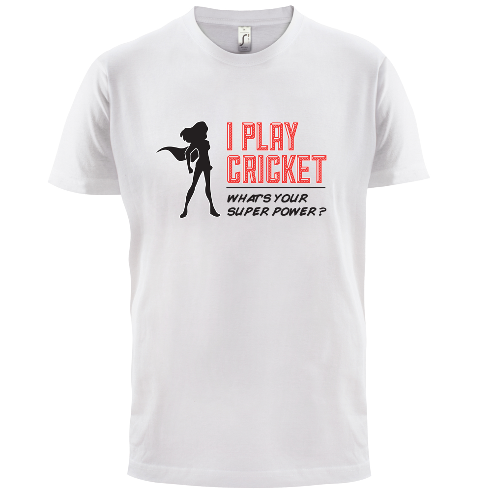I Play Cricket What's Your Super Power FEMALE Design T Shirt