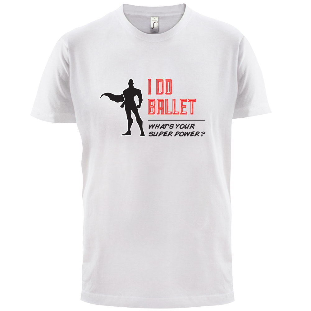 I Do Ballet What's Your Super Power MALE Design T Shirt