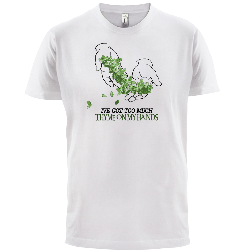 Too Much Thyme On My Hands T Shirt
